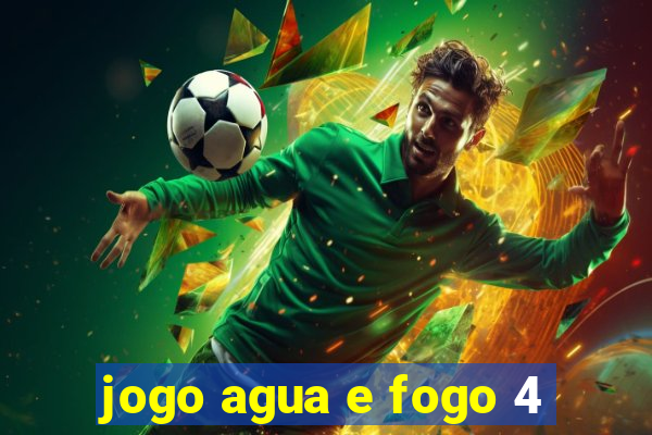 jogo agua e fogo 4